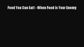 Read Books Food You Can Eat! - When Food is Your Enemy PDF Online