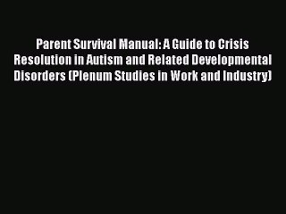 Read Books Parent Survival Manual: A Guide to Crisis Resolution in Autism and Related Developmental