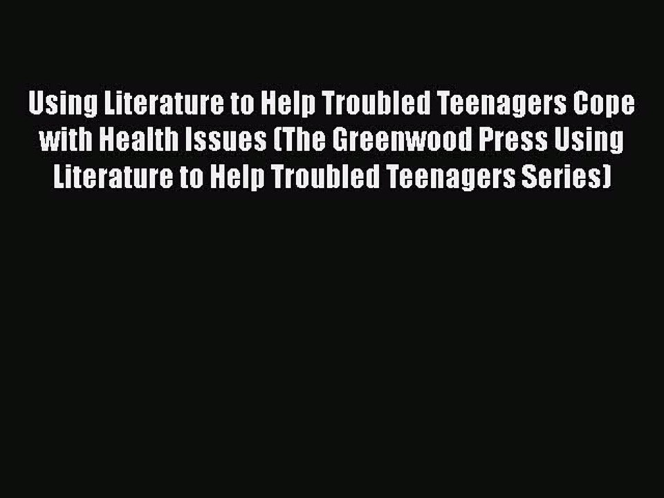 Read Books Using Literature to Help Troubled Teenagers Cope with Health Issues (The Greenwood