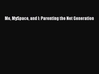 Read Books Me MySpace and I: Parenting the Net Generation ebook textbooks