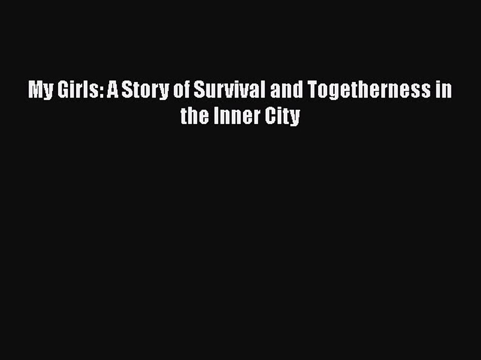 Read Books My Girls: A Story of Survival and Togetherness in the Inner City PDF Free