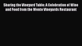 Read Sharing the Vineyard Table: A Celebration of Wine and Food from the Wente Vineyards Restaurant