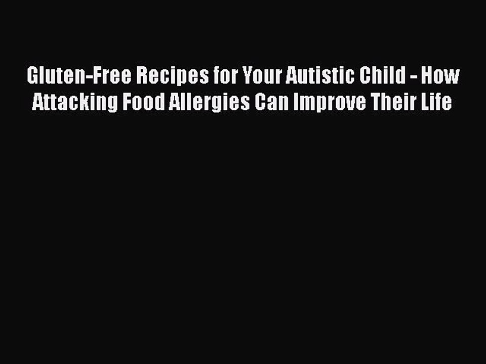 Read Books Gluten-Free Recipes for Your Autistic Child - How Attacking Food Allergies Can Improve