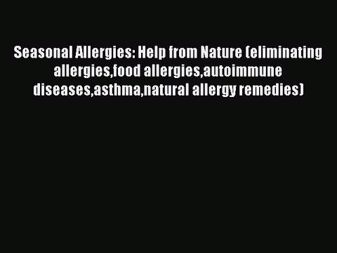 Read Books Seasonal Allergies: Help from Nature (eliminating allergiesfood allergiesautoimmune