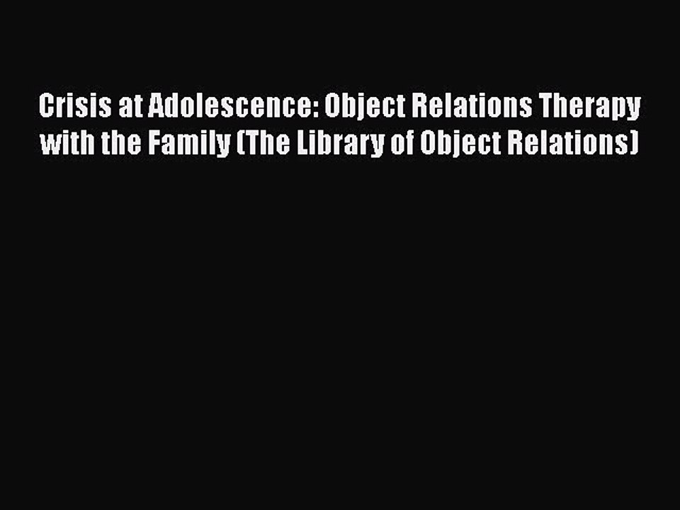 Read Books Crisis at Adolescence: Object Relations Therapy with the Family (The Library of