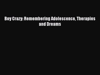 Read Books Boy Crazy: Remembering Adolescence Therapies and Dreams ebook textbooks