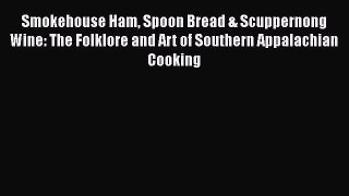 Read Smokehouse Ham Spoon Bread & Scuppernong Wine: The Folklore and Art of Southern Appalachian