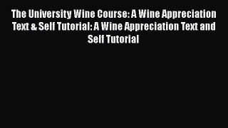 Read The University Wine Course: A Wine Appreciation Text & Self Tutorial: A Wine Appreciation