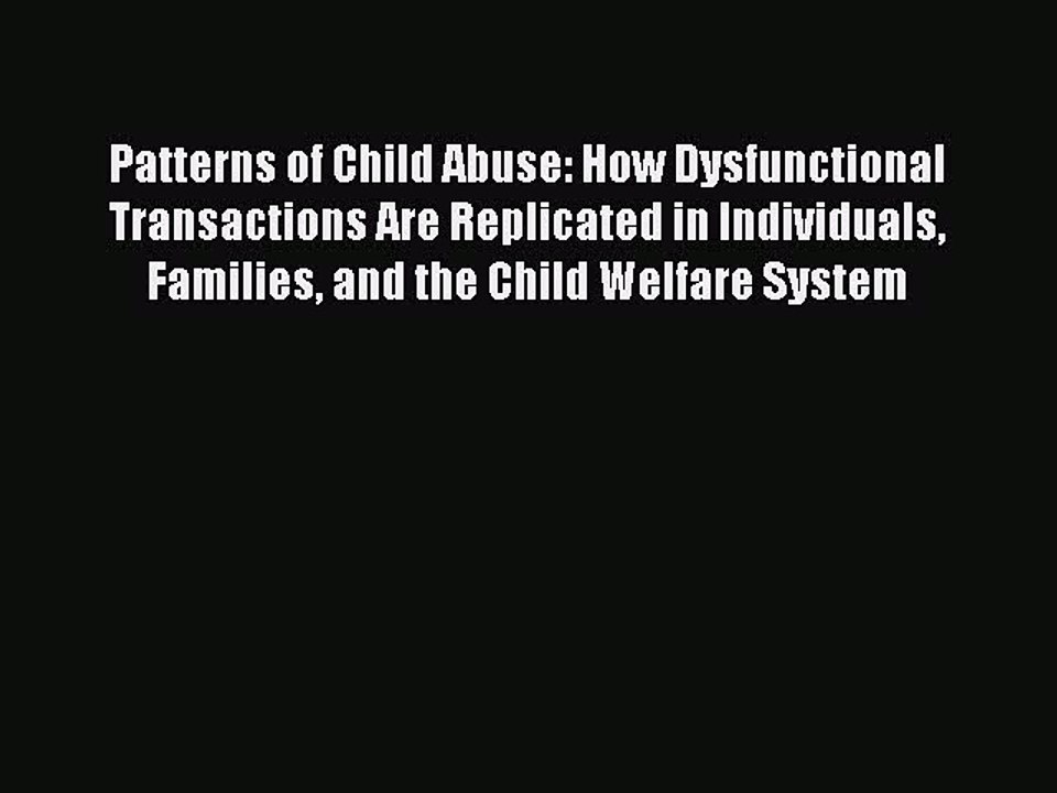 Read Books Patterns of Child Abuse: How Dysfunctional Transactions Are Replicated in Individuals