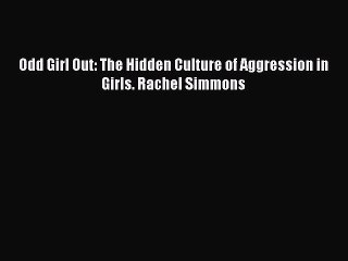 Read Books Odd Girl Out: The Hidden Culture of Aggression in Girls. Rachel Simmons E-Book Free