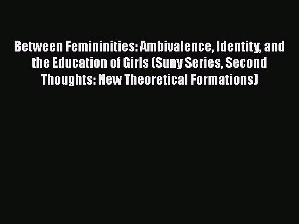 Read Books Between Femininities: Ambivalence Identity and the Education of Girls (Suny Series