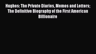 Read Hughes: The Private Diaries Memos and Letters The Definitive Biography of the First American