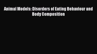 Read Animal Models: Disorders of Eating Behaviour and Body Composition PDF Online