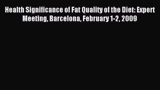 Read Health Significance of Fat Quality of the Diet: Expert Meeting Barcelona February 1-2
