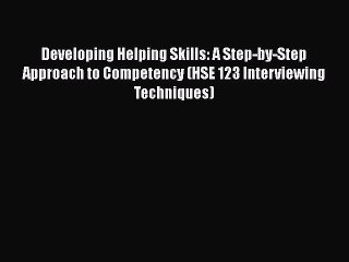 Read Books Developing Helping Skills: A Step-by-Step Approach to Competency (HSE 123 Interviewing