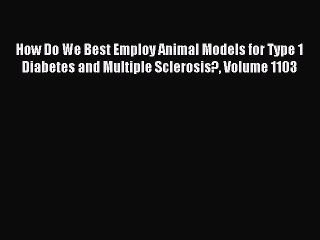 Download How Do We Best Employ Animal Models for Type 1 Diabetes and Multiple Sclerosis? Volume