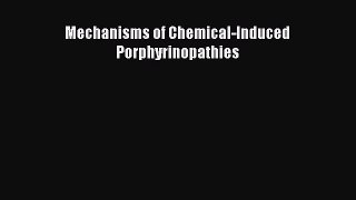 Read Mechanisms of Chemical-Induced Porphyrinopathies PDF Full Ebook