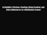 Read In Buddha's Kitchen: Cooking Being Cooked and Other Adventures in a Meditation Center
