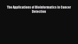 Download The Applications of Bioinformatics in Cancer Detection PDF Online