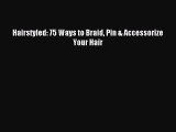 Read Hairstyled: 75 Ways to Braid Pin & Accessorize Your Hair Ebook Free