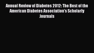 Read Annual Review of Diabetes 2012: The Best of the American Diabetes Association's Scholarly