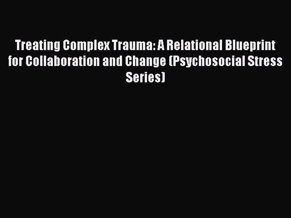 Download Books Treating Complex Trauma: A Relational Blueprint for Collaboration and Change