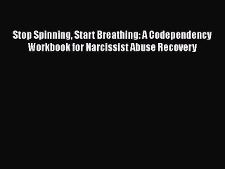Read Books Stop Spinning Start Breathing: A Codependency Workbook for Narcissist Abuse Recovery