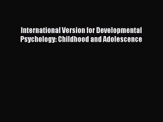 Read Books International Version for Developmental Psychology: Childhood and Adolescence E-Book