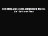 Read Books Rethinking Adolescence: Using Story to Navigate Life's Uncharted Years E-Book Free