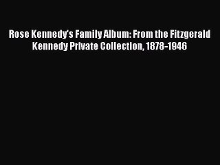 Read Rose Kennedy's Family Album: From the Fitzgerald Kennedy Private Collection 1878-1946