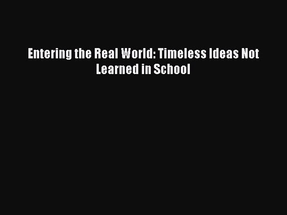 Read Books Entering the Real World: Timeless Ideas Not Learned in School ebook textbooks
