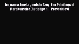 Download Jackson & Lee: Legends in Gray: The Paintings of Mort Kunstler (Rutledge Hill Press