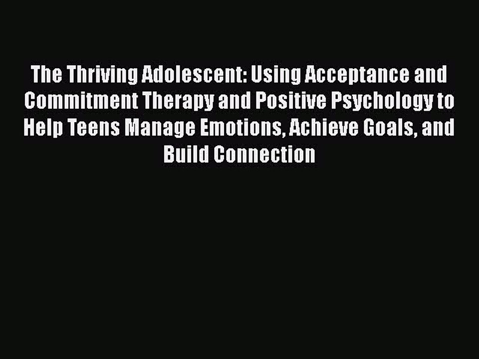 Read Books The Thriving Adolescent: Using Acceptance and Commitment Therapy and Positive Psychology