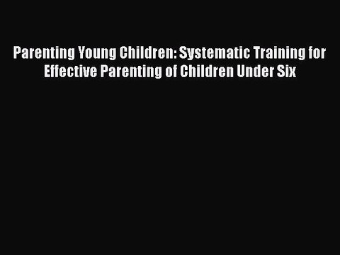 Read Books Parenting Young Children: Systematic Training for Effective Parenting of Children