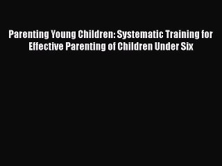 Read Books Parenting Young Children: Systematic Training for Effective Parenting of Children