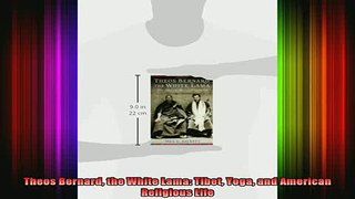 READ book  Theos Bernard the White Lama Tibet Yoga and American Religious Life Full EBook