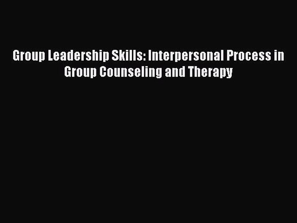 Read Books Group Leadership Skills: Interpersonal Process in Group Counseling and Therapy E-Book