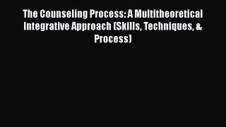 Read Books The Counseling Process: A Multitheoretical Integrative Approach (Skills Techniques