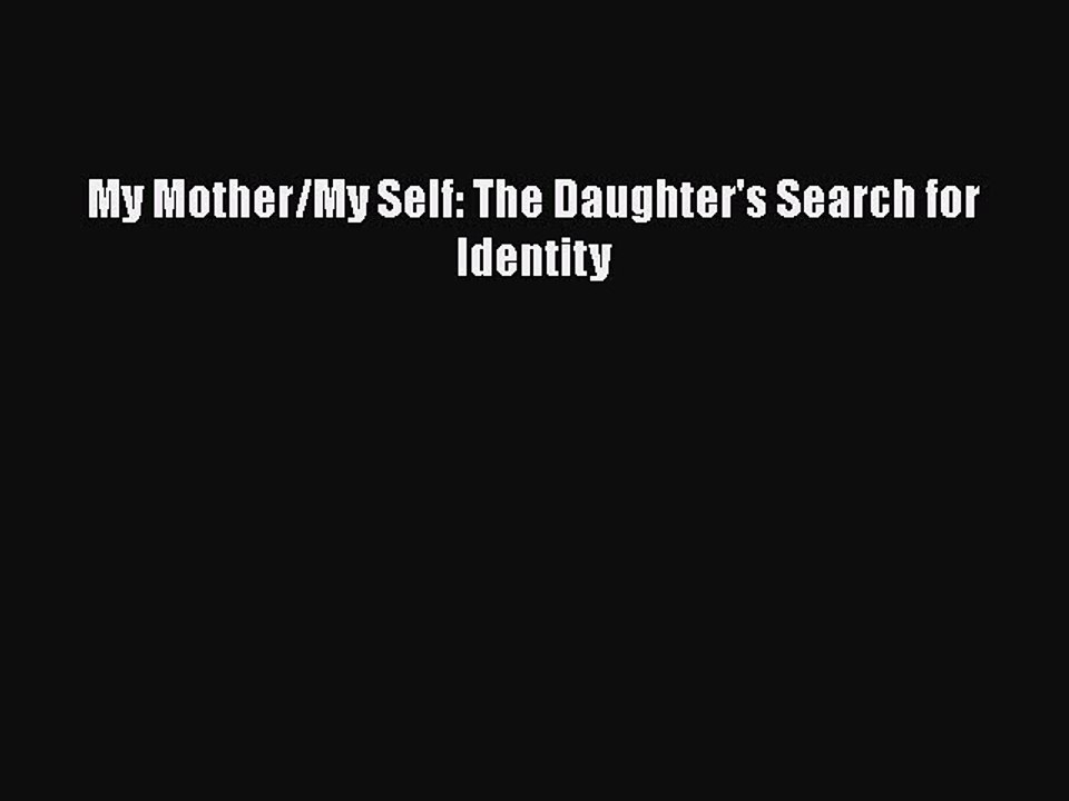 Read Books My Mother/My Self: The Daughter's Search for Identity E-Book Free
