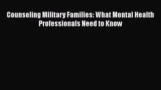 Read Books Counseling Military Families: What Mental Health Professionals Need to Know E-Book