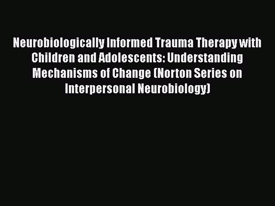 Read Books Neurobiologically Informed Trauma Therapy with Children and Adolescents: Understanding