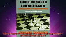 FREE DOWNLOAD  Three Hundred Chess Games  Dreihundert Schachpartien  English Language Edition  BOOK ONLINE