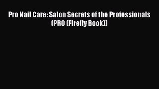 Download Pro Nail Care: Salon Secrets of the Professionals (PRO (Firefly Book)) PDF Free