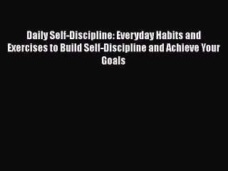 Read Books Daily Self-Discipline: Everyday Habits and Exercises to Build Self-Discipline and