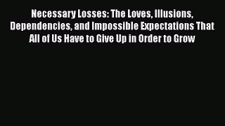 Read Books Necessary Losses: The Loves Illusions Dependencies and Impossible Expectations That