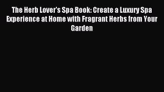 Read The Herb Lover's Spa Book: Create a Luxury Spa Experience at Home with Fragrant Herbs