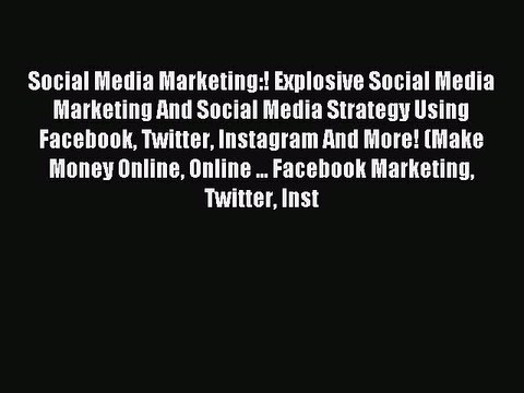 Read Social Media Marketing:! Explosive Social Media Marketing And Social Media Strategy Using