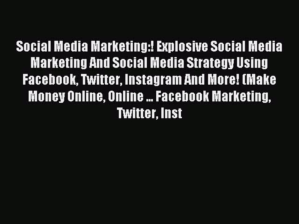 Read Social Media Marketing:! Explosive Social Media Marketing And Social Media Strategy Using