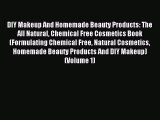 Download DIY Makeup And Homemade Beauty Products: The All Natural Chemical Free Cosmetics Book