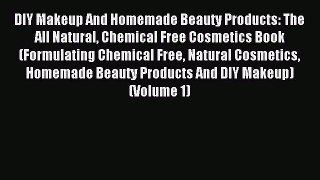 Download DIY Makeup And Homemade Beauty Products: The All Natural Chemical Free Cosmetics Book